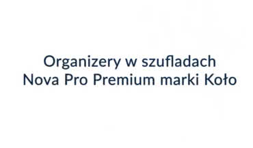 Organizery w szufladach Nova Pro Premium marki KOŁO - jakie to wygodne!